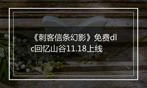 《刺客信条幻影》免费dlc回忆山谷11.18上线