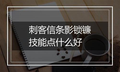 刺客信条影锁镰技能点什么好