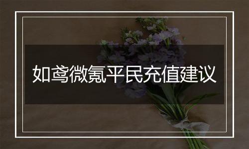 如鸢微氪平民充值建议