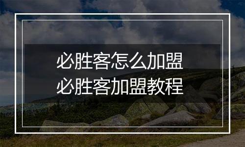 必胜客怎么加盟 必胜客加盟教程