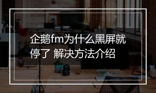 企鹅fm为什么黑屏就停了 解决方法介绍