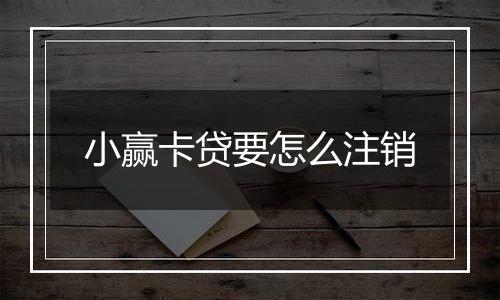 小赢卡贷要怎么注销