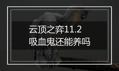 云顶之弈11.2吸血鬼还能养吗