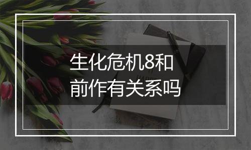 生化危机8和前作有关系吗