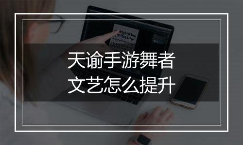 天谕手游舞者文艺怎么提升