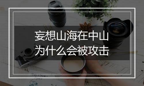 妄想山海在中山为什么会被攻击