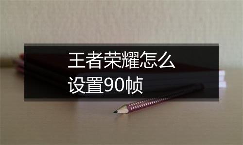 王者荣耀怎么设置90帧