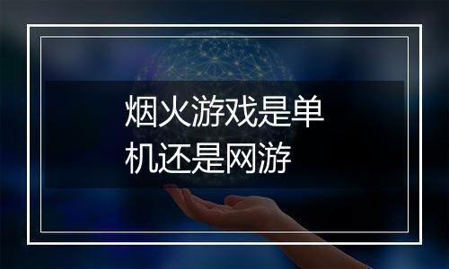 烟火游戏是单机还是网游