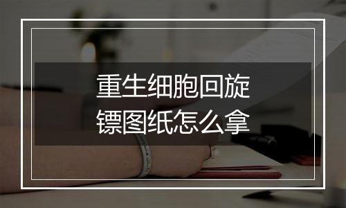 重生细胞回旋镖图纸怎么拿