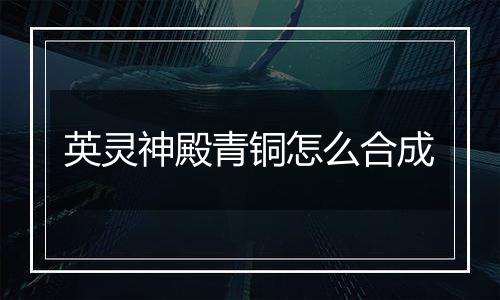 英灵神殿青铜怎么合成