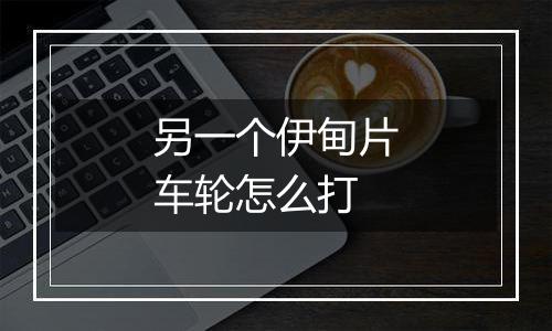 另一个伊甸片车轮怎么打