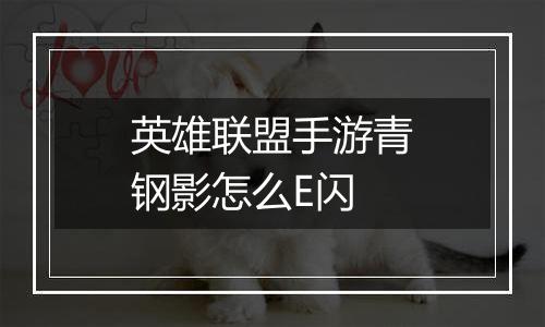 英雄联盟手游青钢影怎么E闪