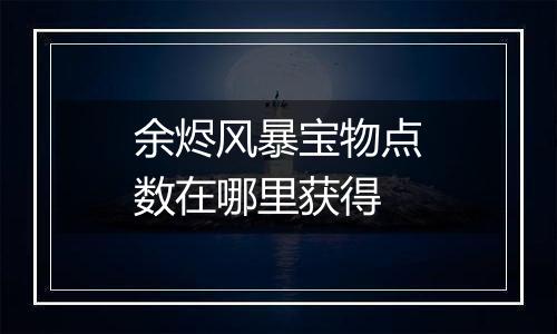 余烬风暴宝物点数在哪里获得
