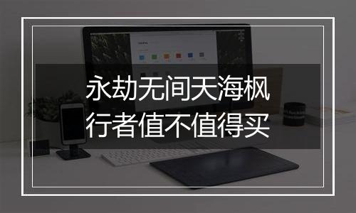 永劫无间天海枫行者值不值得买