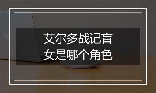 艾尔多战记盲女是哪个角色