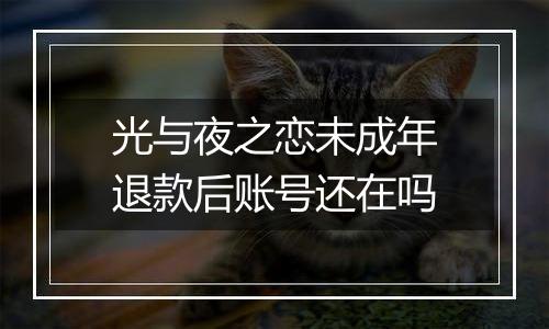 光与夜之恋未成年退款后账号还在吗