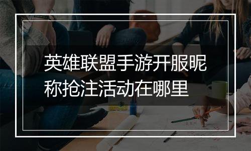 英雄联盟手游开服昵称抢注活动在哪里