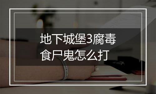 地下城堡3腐毒食尸鬼怎么打