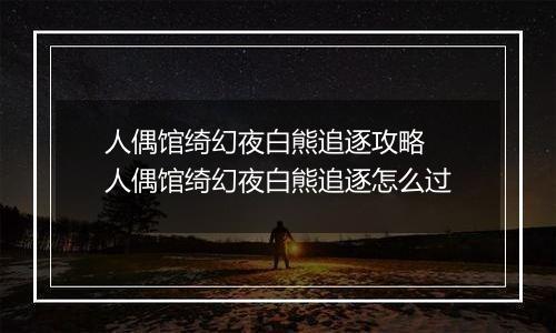 人偶馆绮幻夜白熊追逐攻略 人偶馆绮幻夜白熊追逐怎么过