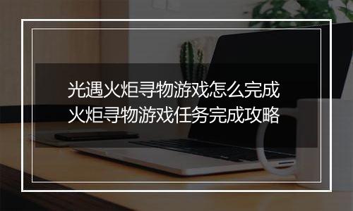 光遇火炬寻物游戏怎么完成 火炬寻物游戏任务完成攻略