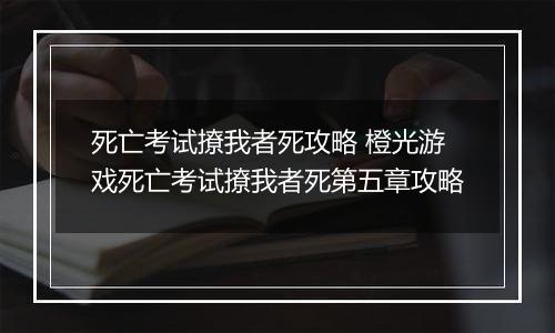 死亡考试撩我者死攻略 橙光游戏死亡考试撩我者死第五章攻略