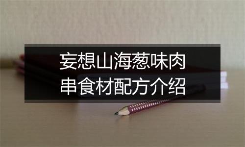 妄想山海葱味肉串食材配方介绍