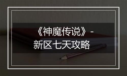 《神魔传说》-新区七天攻略