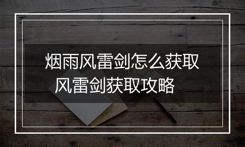 烟雨风雷剑怎么获取  风雷剑获取攻略