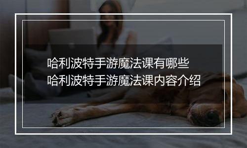 哈利波特手游魔法课有哪些  哈利波特手游魔法课内容介绍