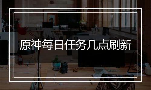 原神每日任务几点刷新