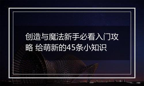 创造与魔法新手必看入门攻略 给萌新的45条小知识