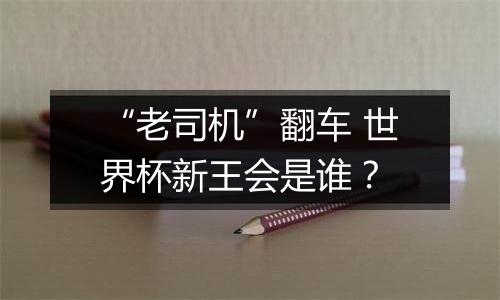 “老司机”翻车 世界杯新王会是谁？