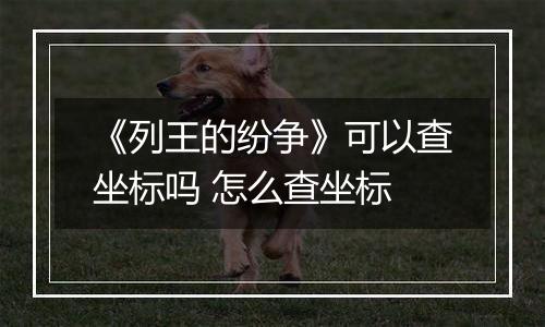 《列王的纷争》可以查坐标吗 怎么查坐标