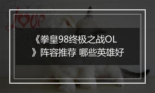 《拳皇98终极之战OL》阵容推荐 哪些英雄好