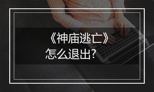 《神庙逃亡》怎么退出?
