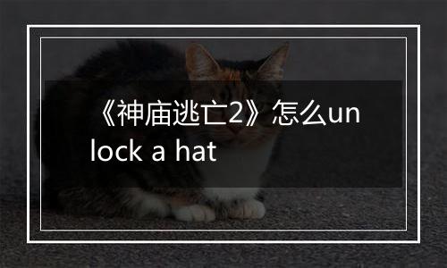 《神庙逃亡2》怎么unlock a hat