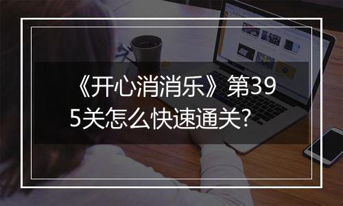 《开心消消乐》第395关怎么快速通关?