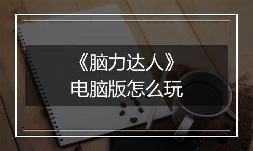 《脑力达人》电脑版怎么玩