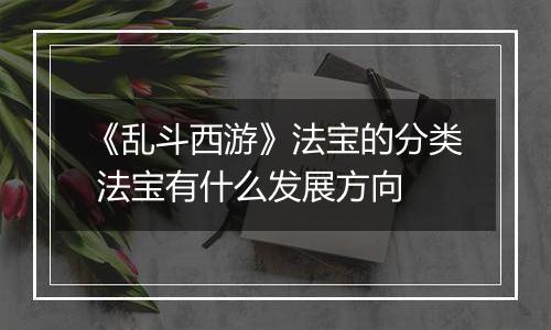 《乱斗西游》法宝的分类 法宝有什么发展方向