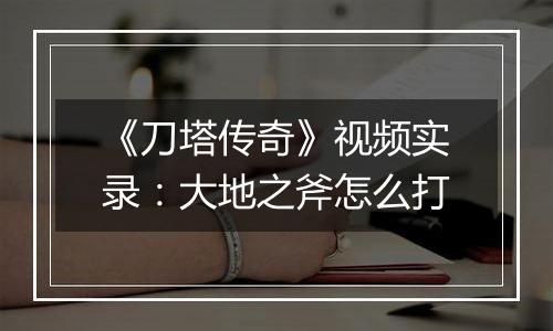 《刀塔传奇》视频实录：大地之斧怎么打