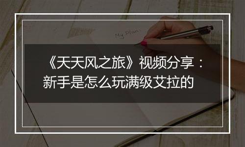 《天天风之旅》视频分享：新手是怎么玩满级艾拉的
