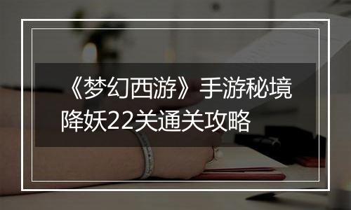 《梦幻西游》手游秘境降妖22关通关攻略