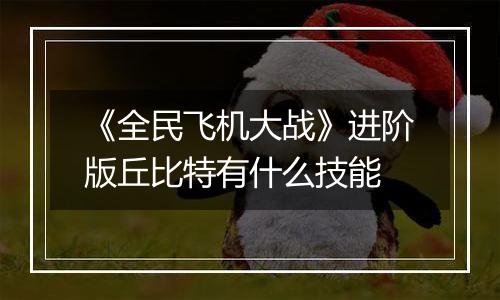 《全民飞机大战》进阶版丘比特有什么技能