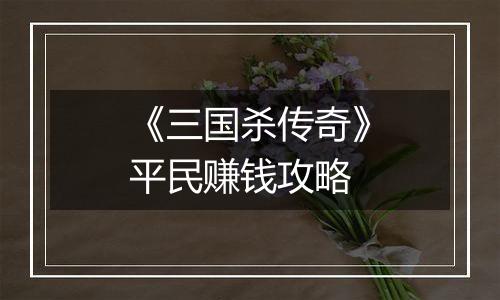 《三国杀传奇》平民赚钱攻略