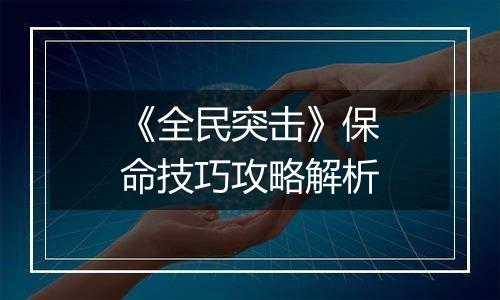 《全民突击》保命技巧攻略解析