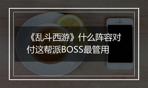 《乱斗西游》什么阵容对付这帮派BOSS最管用