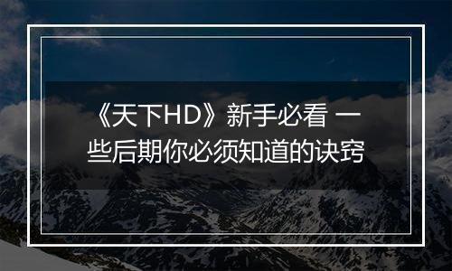 《天下HD》新手必看 一些后期你必须知道的诀窍