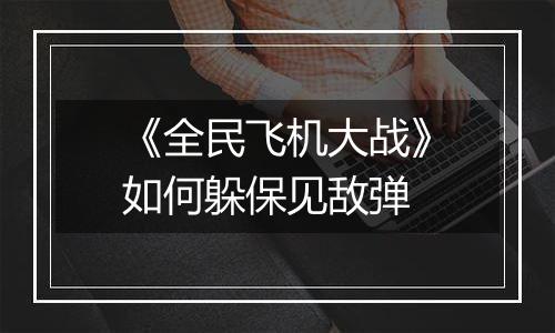 《全民飞机大战》如何躲保见敌弹