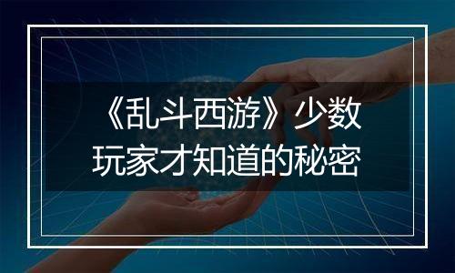 《乱斗西游》少数玩家才知道的秘密