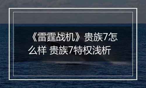 《雷霆战机》贵族7怎么样 贵族7特权浅析